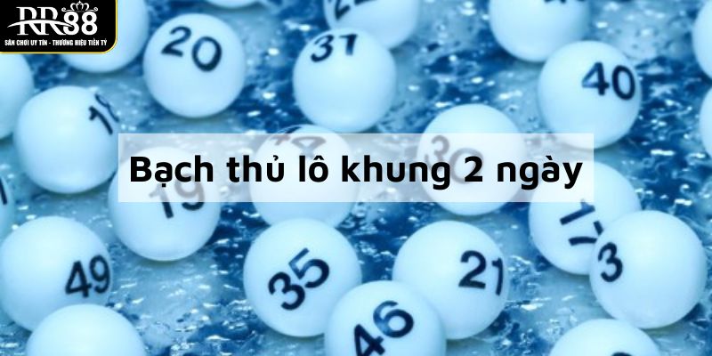 bach-thu-lo-khung-2-ngay-la-gi